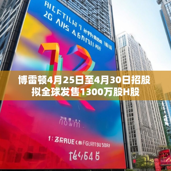 博雷顿4月25日至4月30日招股 拟全球发售1300万股H股