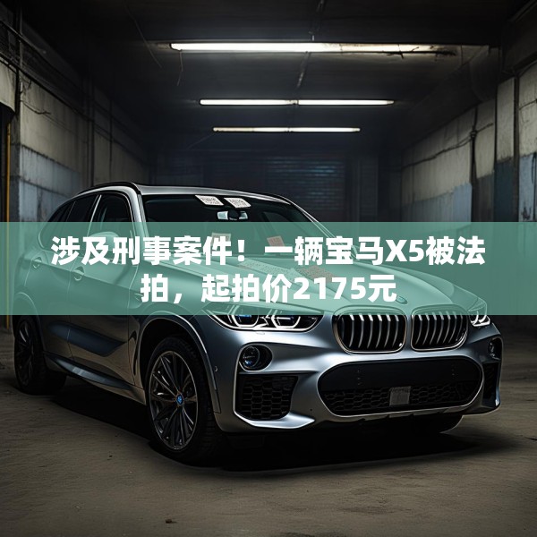 涉及刑事案件！一辆宝马X5被法拍，起拍价2175元