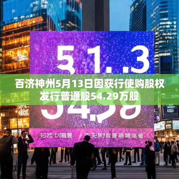 百济神州5月13日因获行使购股权发行普通股54.29万股