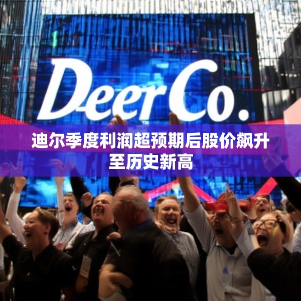 迪尔季度利润超预期后股价飙升至历史新高