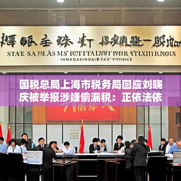 国税总局上海市税务局回应刘晓庆被举报涉嫌偷漏税：正依法依规办理