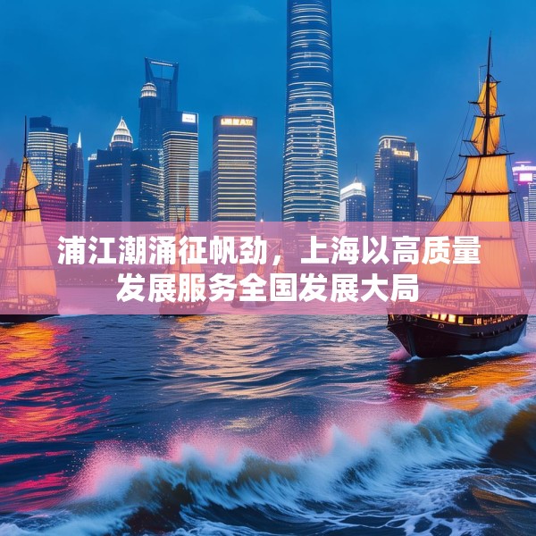 浦江潮涌征帆劲，上海以高质量发展服务全国发展大局