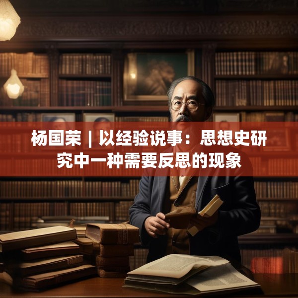 杨国荣︱以经验说事：思想史研究中一种需要反思的现象