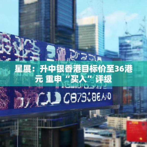 星展：升中银香港目标价至36港元 重申“买入”评级