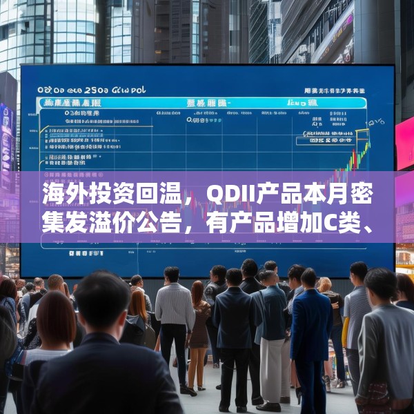 海外投资回温，QDII产品本月密集发溢价公告，有产品增加C类、I类份额
