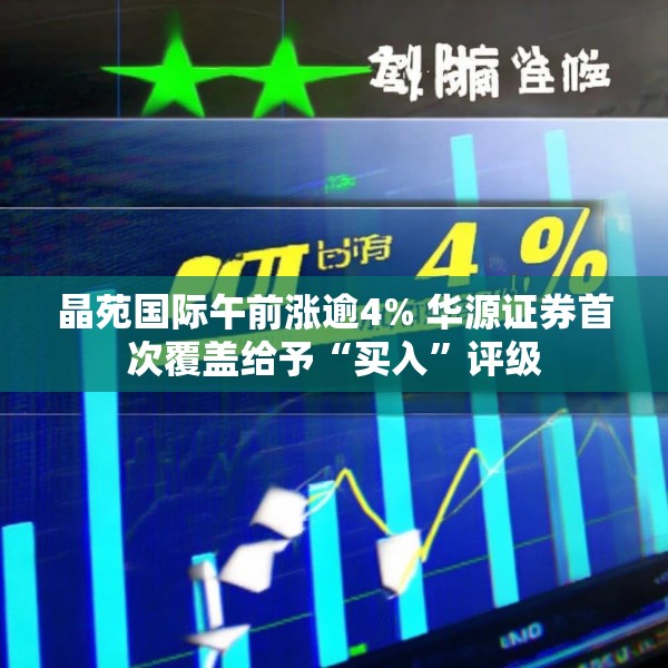 晶苑国际午前涨逾4% 华源证券首次覆盖给予“买入”评级