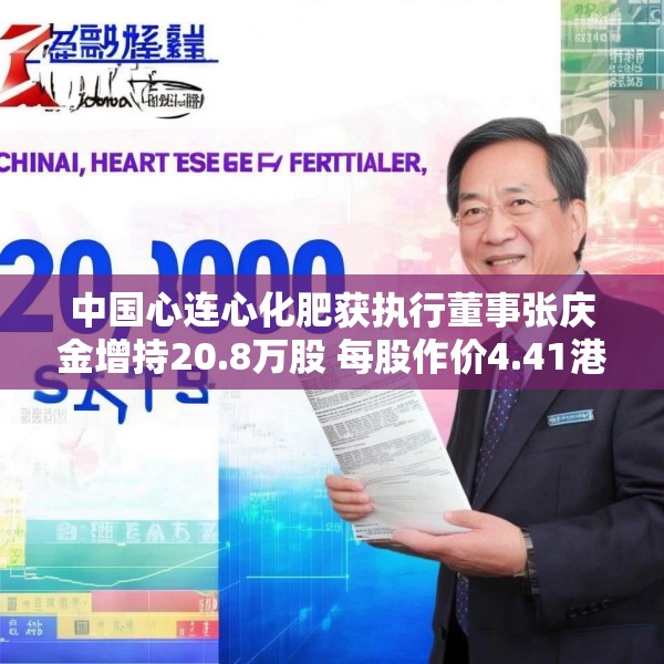 中国心连心化肥获执行董事张庆金增持20.8万股 每股作价4.41港元