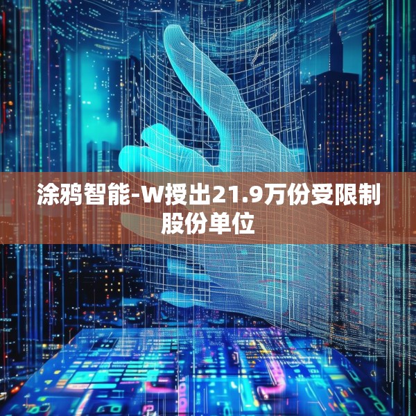 涂鸦智能-W授出21.9万份受限制股份单位