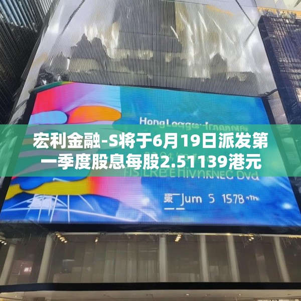 宏利金融-S将于6月19日派发第一季度股息每股2.51139港元