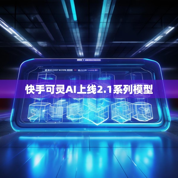 快手可灵AI上线2.1系列模型