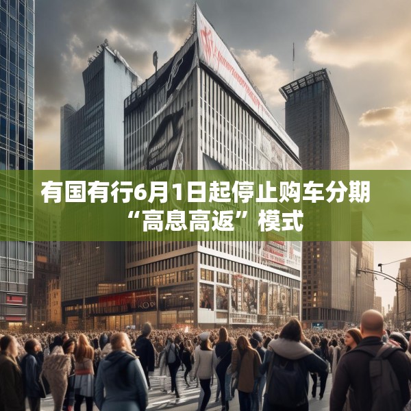 有国有行6月1日起停止购车分期“高息高返”模式