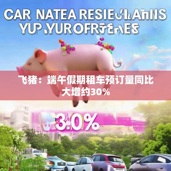 飞猪：端午假期租车预订量同比大增约30%