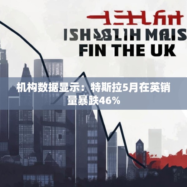 机构数据显示：特斯拉5月在英销量暴跌46%