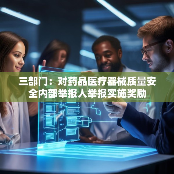 三部门：对药品医疗器械质量安全内部举报人举报实施奖励