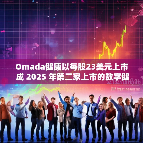 Omada健康以每股23美元上市 成 2025 年第二家上市的数字健康公司