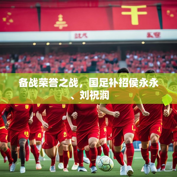 备战荣誉之战，国足补招侯永永、刘祝润