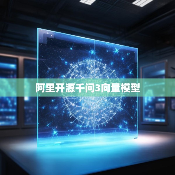 阿里开源千问3向量模型