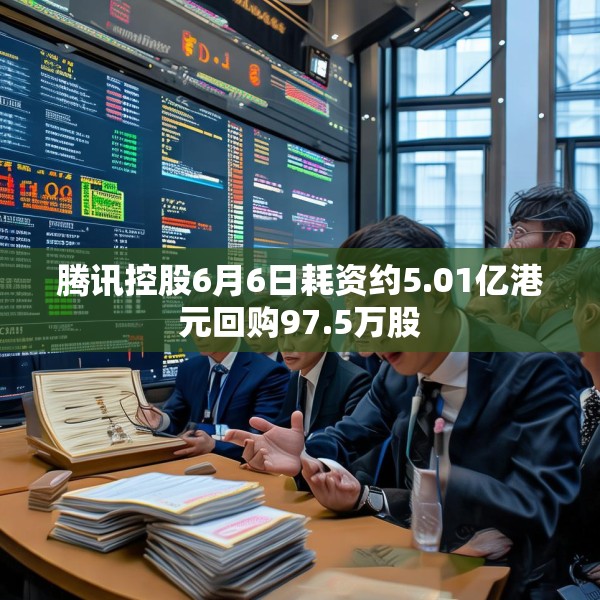 腾讯控股6月6日耗资约5.01亿港元回购97.5万股