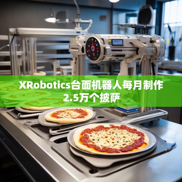 XRobotics台面机器人每月制作2.5万个披萨