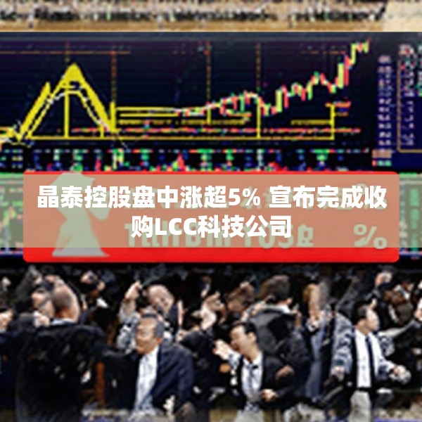 晶泰控股盘中涨超5% 宣布完成收购LCC科技公司