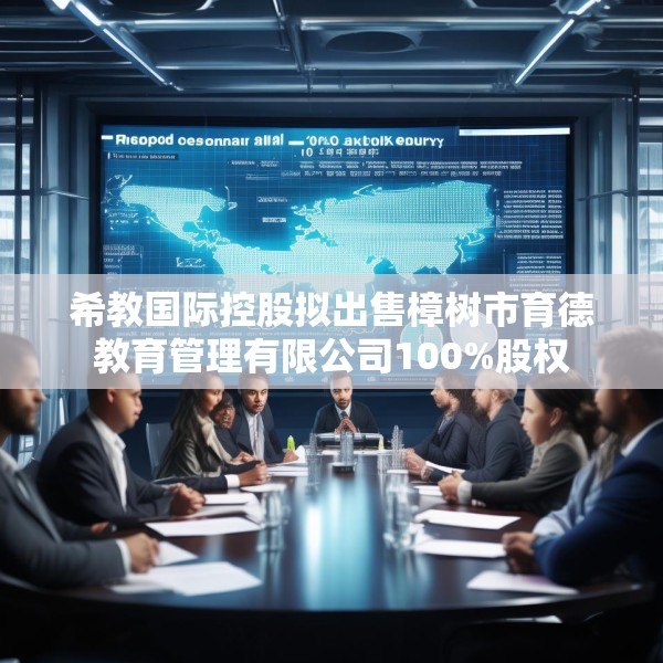 希教国际控股拟出售樟树市育德教育管理有限公司100%股权
